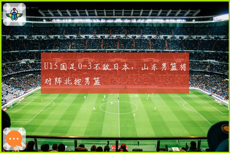 U15国足0-3不敌日本，山东男篮将对阵北控男篮
