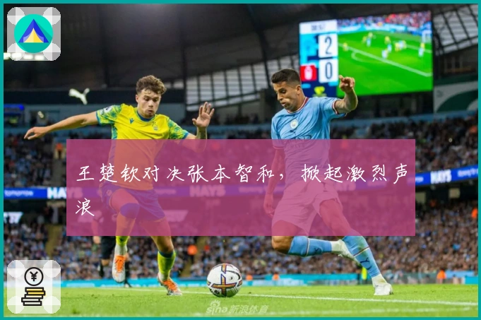 王楚钦对决张本智和，掀起激烈声浪