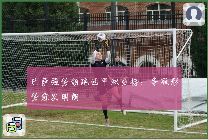 巴萨强势领跑西甲积分榜,争冠形势愈发明朗