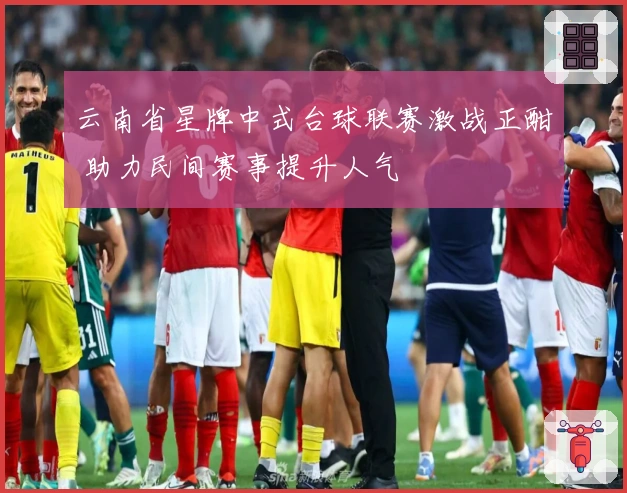 云南省星牌中式台球联赛激战正酣 助力民间赛事提升人气